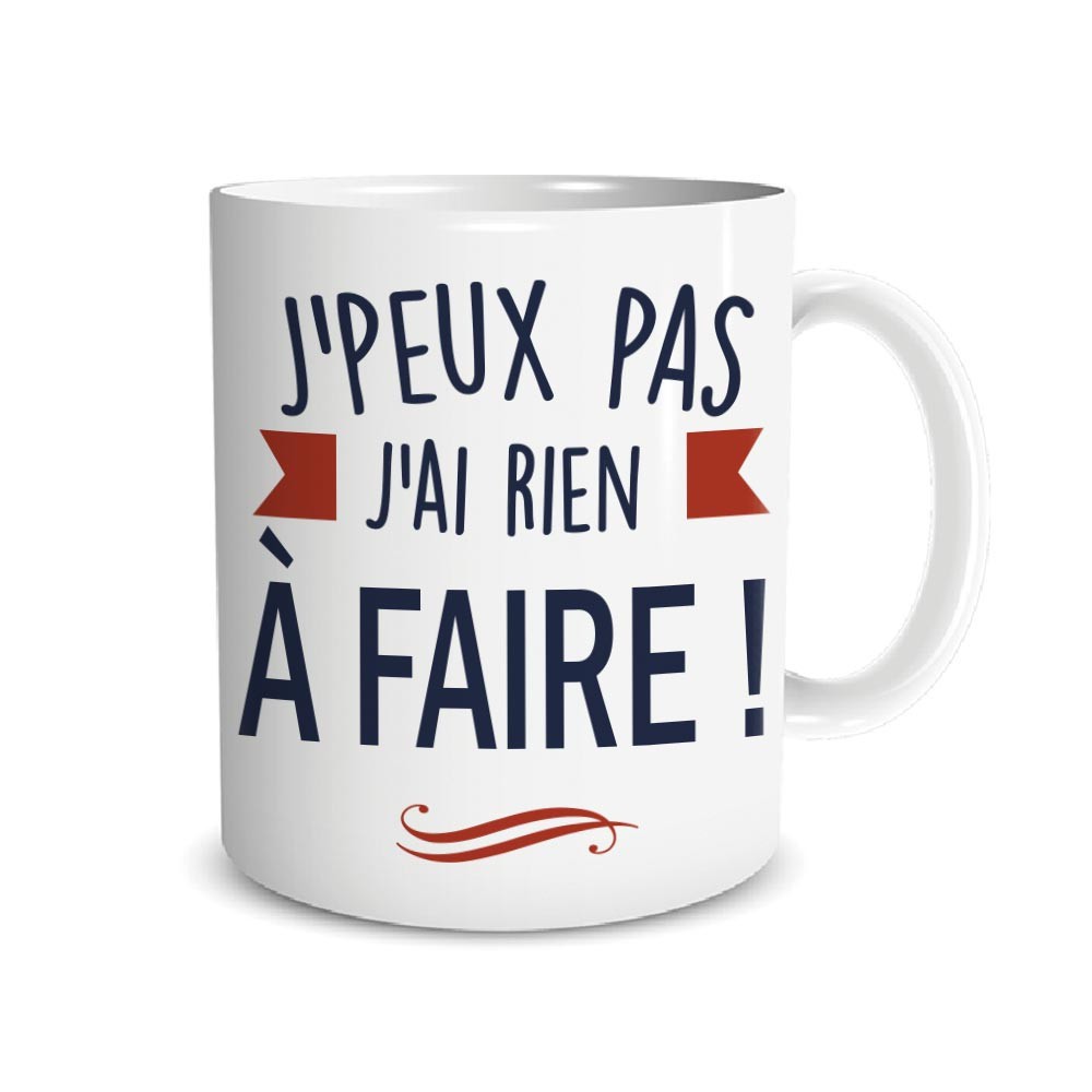 MUG HUMORISTIQUE J'PEUX PAS J'AI RIEN À FAIRE